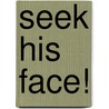 Seek His Face! by Lorelle Britt