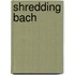 Shredding Bach