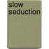 Slow Seduction