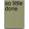 So Little Done by Theodore Dalrymple