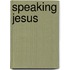 Speaking Jesus