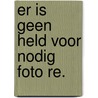 Er is geen held voor nodig foto re.