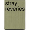 Stray Reveries door Ashbel Green Vermilye