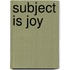 Subject Is Joy