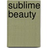 Sublime Beauty door Jim Wageman