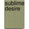 Sublime Desire door Bettie Elias