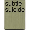 Subtle Suicide by Michael Church