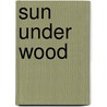 Sun Under Wood by Robert Hass
