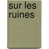 Sur Les Ruines by Maurice Paleologue