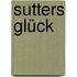 Sutters Glück