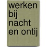 Werken bij nacht en ontij by W.A.M. de Lange