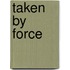 Taken By Force