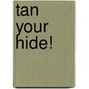 Tan Your Hide! by Steven M. Edwards