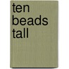 Ten Beads Tall door Pam Adams