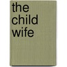 The Child Wife door . Anonymous