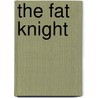 The Fat Knight door Anonymous Anonymous