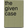 The Given Case door James Henry James