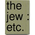 The Jew : Etc.