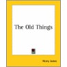 The Old Things by James Henry James