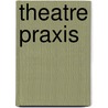 Theatre Praxis door Onbekend