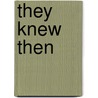 They Knew Then by James Schaffer