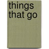 Things That Go by Unknown