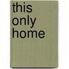 This Only Home door Dennis Cooley