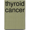 Thyroid Cancer door Leonard Wartofsky Md