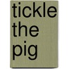 Tickle the Pig by Edith Kunhardt