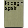 To Begin Again door Terence T. Finn