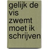 Gelijk de vis zwemt moet ik schrijven door K. Humbeeck