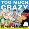 Too Much Crazy by Tom Tomorrow