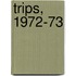 Trips, 1972-73