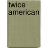 Twice American by Eleanor Marie Ingram