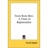 Twice Born Men by Harold Begbie