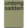 Undoing Saddam door Wayne H. Bowen