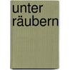 Unter Räubern door Paul Müller