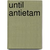 Until Antietam by Jack C. Mason