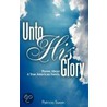 Unto His Glory door Patricia Swain