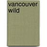 Vancouver Wild door Richard Cannings