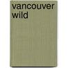 Vancouver Wild door Graham Osborne