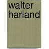 Walter Harland door Harriet S. Caswell