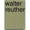 Walter Reuther door Nelson Lichtenstein