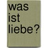 Was ist Liebe?
