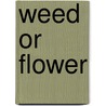 Weed Or Flower door Deanna Snyder