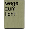 Wege zum Licht by Barbara Marciniak