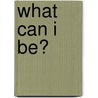 What Can I Be? door Onbekend