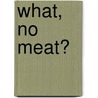 What, No Meat? door Roberta Roberti