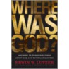Where Was God? by Erwin Lutzer