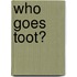 Who Goes Toot?
